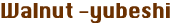 Walnut -yubeshi